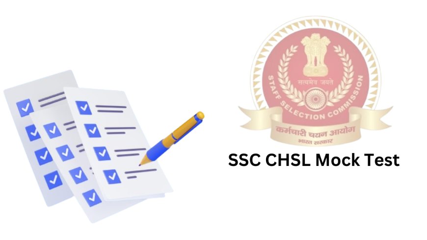 The Importance of SSC CHSL Mock Tests: How They Can Boost Your Preparation