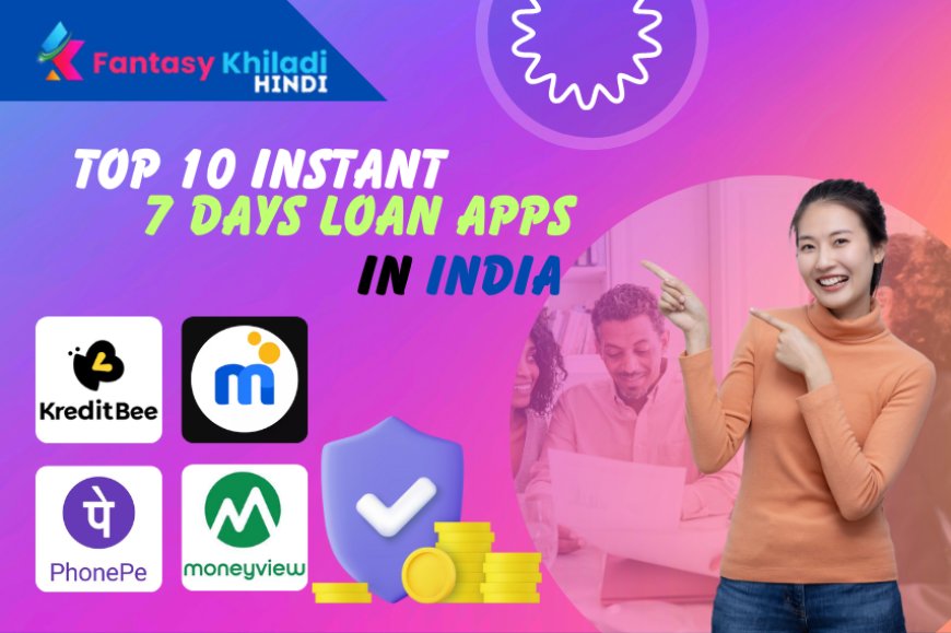 Best 7-Days Instant Loan Apps in India 2024: Fast Loans with No Hassle