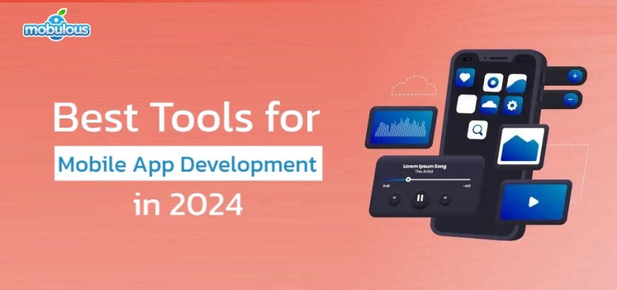 Best Tools for Mobile App Development in 2024