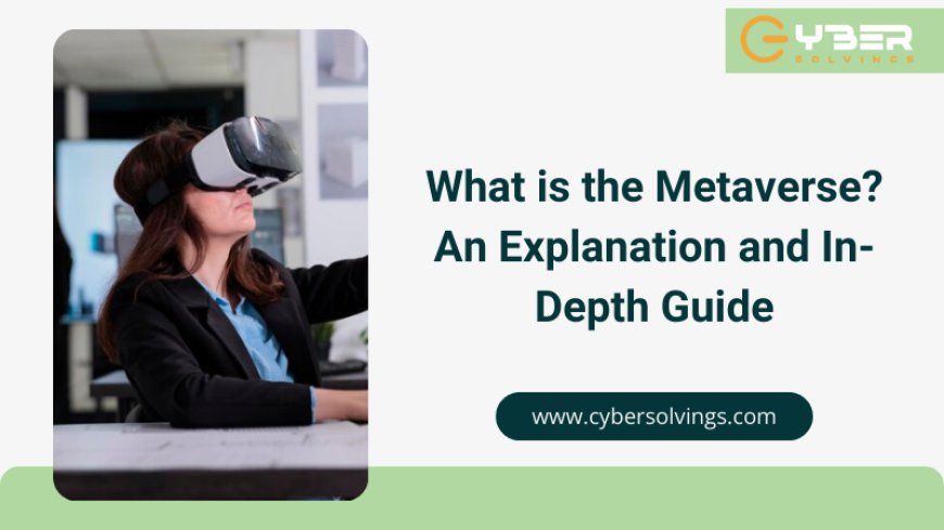 What is the Metaverse? An Explanation and In-Depth Guide