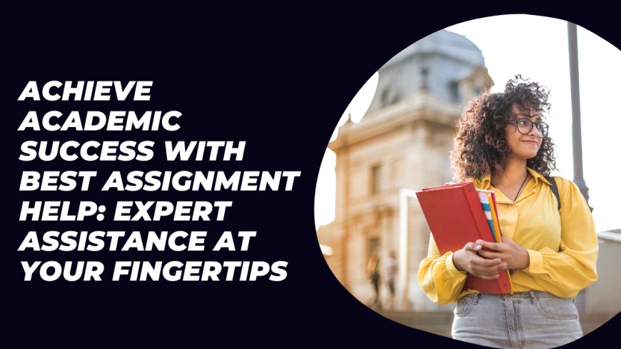 Achieve Academic Success with Best Assignment Help: Expert Assistance at Your Fingertips