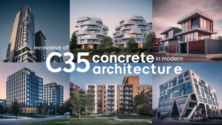 Innovative Uses of C35 Concrete in Modern Architecture