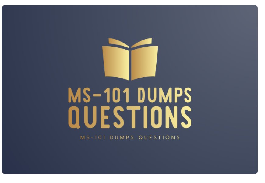 Achieve Top Marks in the Microsoft MS-101 Exam with These MS-101 Dumps Questions