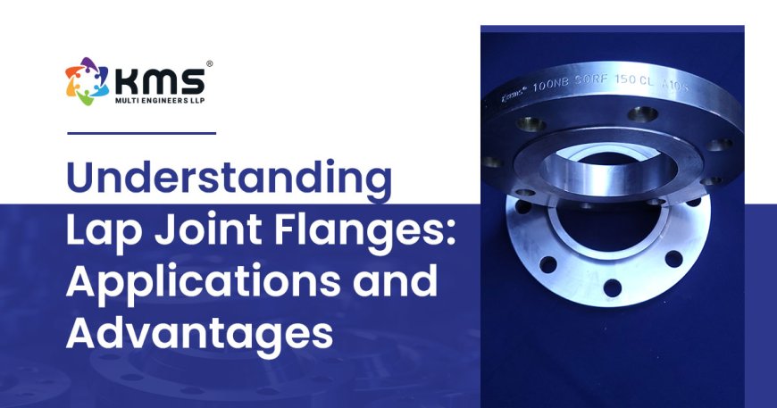 Comprehensive Guide to Lap Joint Flanges: Design, Benefits, and Applications