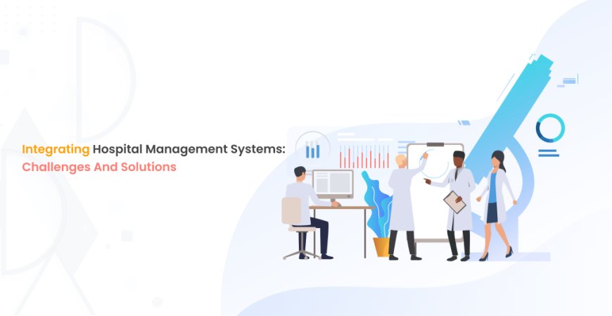 Integrating Hospital Management Systems: Challenges and Solutions