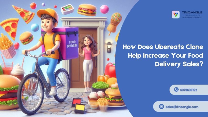 How Does Ubereats Clone Help Increase Your Food Delivery Sales?