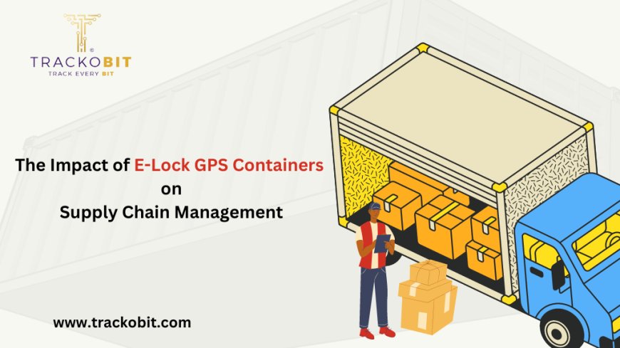 The Impact of eLock GPS Containers on Supply Chain Management