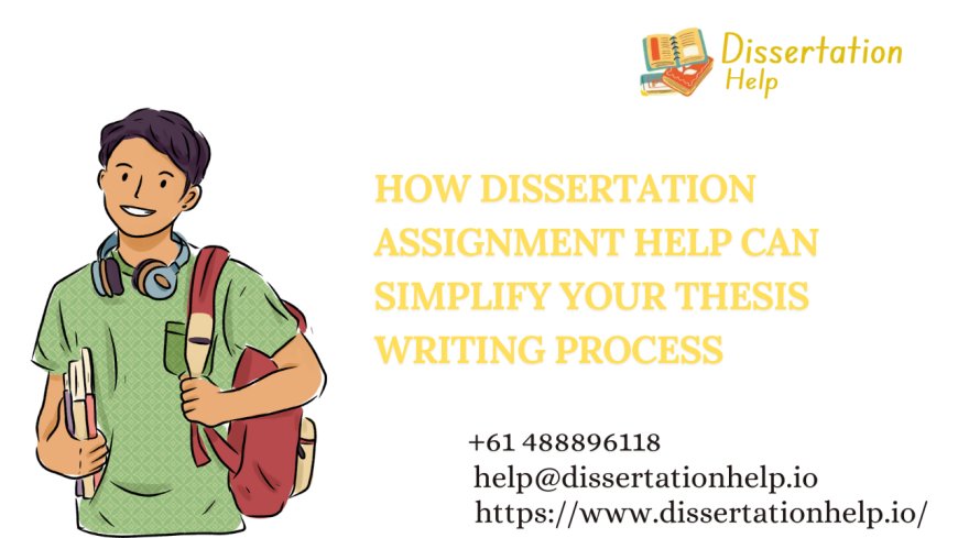 How Dissertation Assignment Help Can Simplify Your Thesis Writing Process