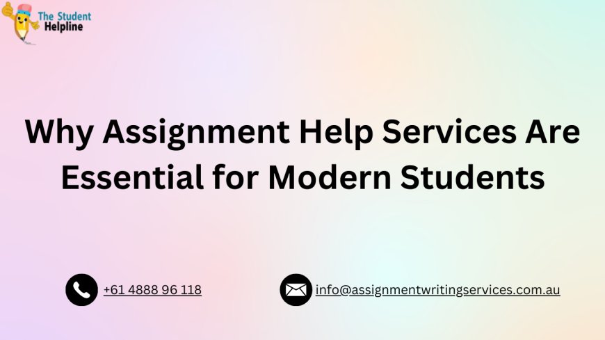 Why Assignment Help Services Are Essential for Modern Students