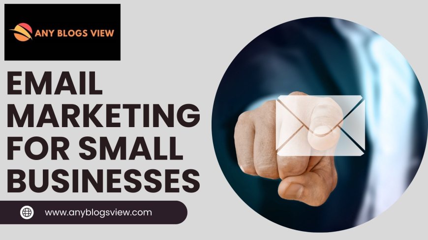 How to Master Email Marketing for Your Small Business (2024)