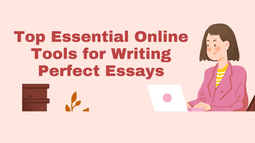 Top Essential Online Tools for Writing Perfect Essays