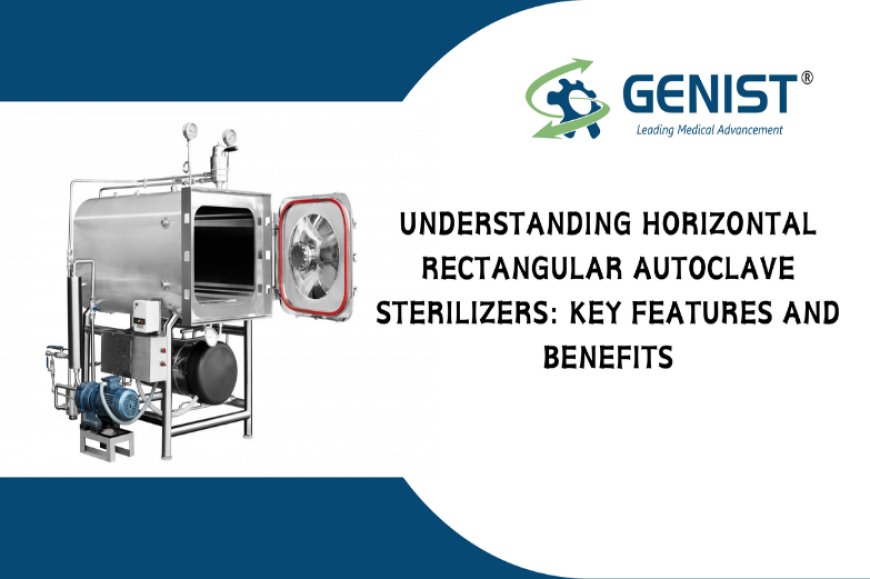 Understanding Horizontal Rectangular Autoclave Sterilizers: Key Features and Benefits