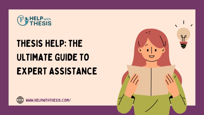 Thesis Help: The Ultimate Guide to Expert Assistance