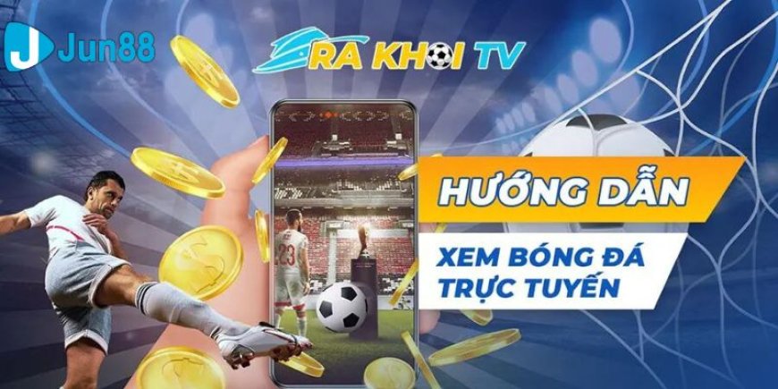 Rakhoi TV tại Jun88: Khám Phá Hơn Về Truyền Hình Bóng Đá Đặc Sắc