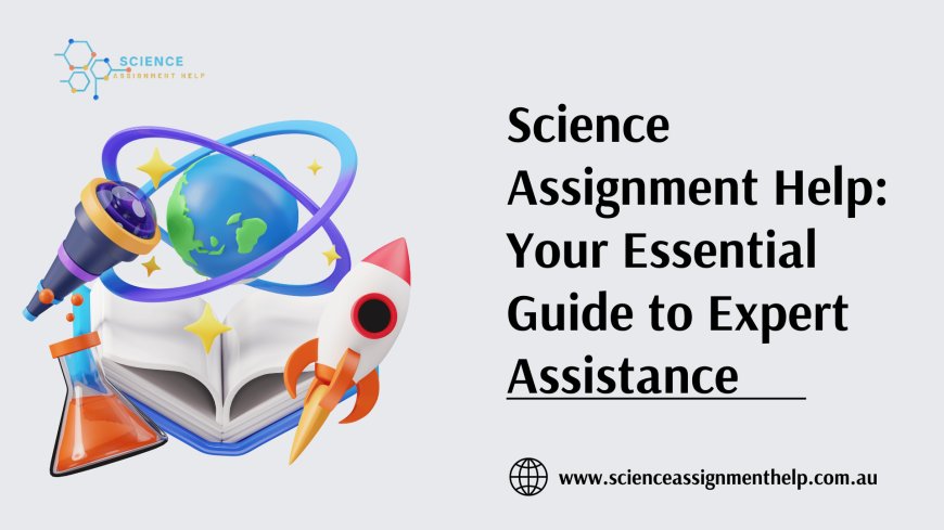 Science Assignment Help: Your Essential Guide to Expert Assistance