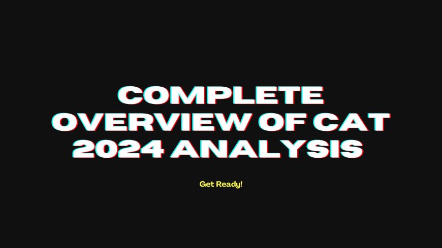 Complete overview of CAT 2024 analysis