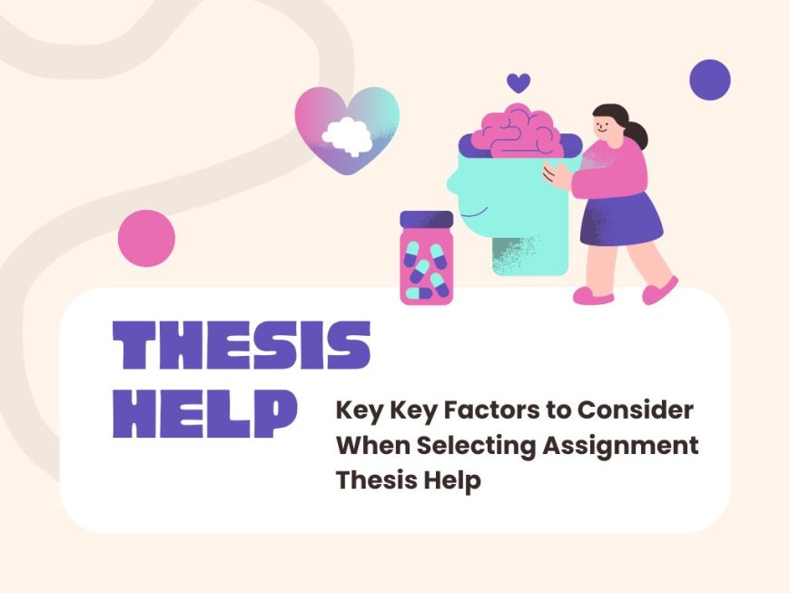 Thesis Help : Key Factors to Consider When Selecting Assignment Thesis Help