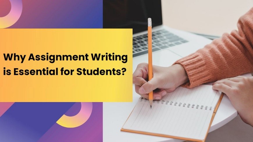 Why Assignment Writing is Essential for Students?