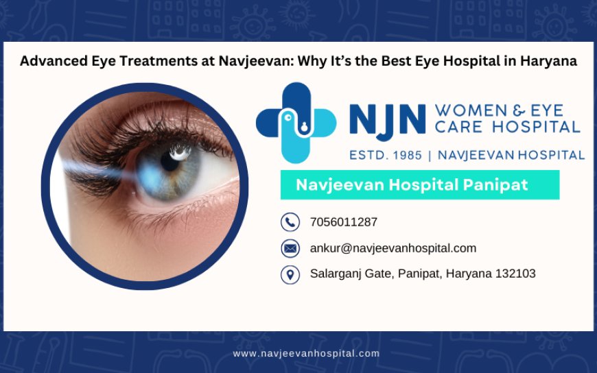 Advanced Eye Treatments at Navjeevan: Why It’s the Best Eye Hospital in Haryana