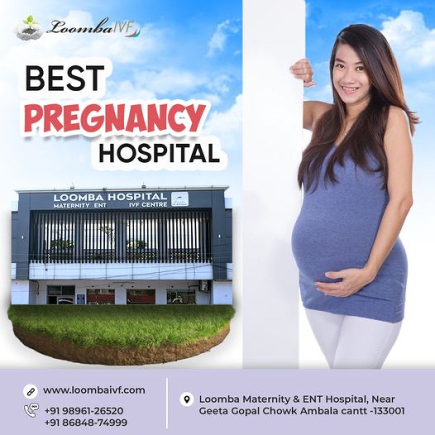 Discovering the Best Pregnancy Hospitals in Ambala: A Comprehensive Guide