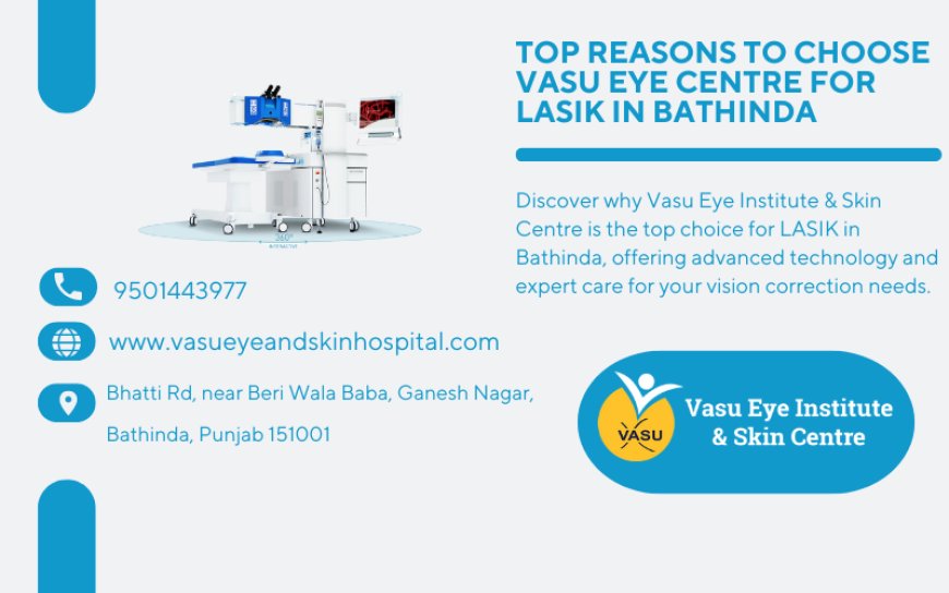 Top Reasons to Choose Vasu Eye Institute & Skin Centre for LASIK in Bathinda