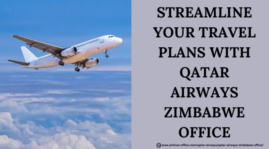 Top Services Provided by Qatar Airways Zimbabwe Office