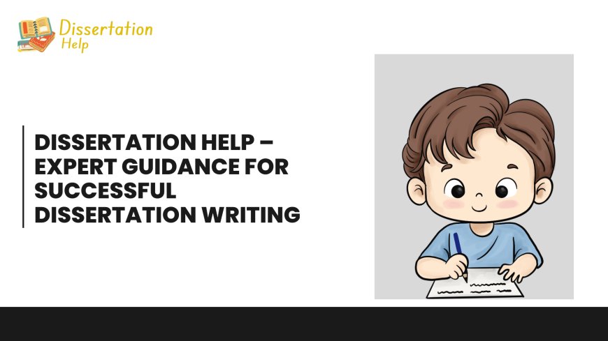 Dissertation Help – Expert Guidance for Successful Dissertation Writing