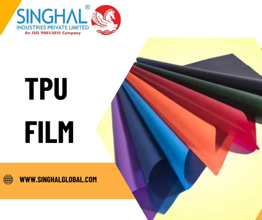 A Guide to Choosing the Right TPU Film for Your Specific Needs