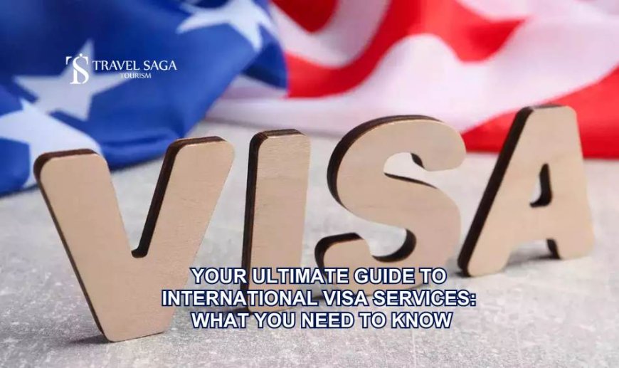 Your Ultimate Guide to International Visa Services: What You Need to Know