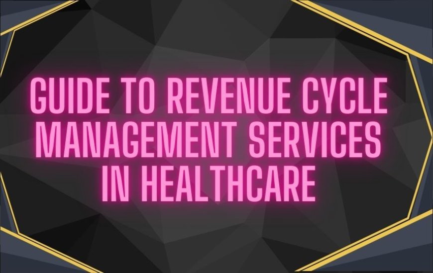 Guide To Revenue Cycle Management Services In Healthcare