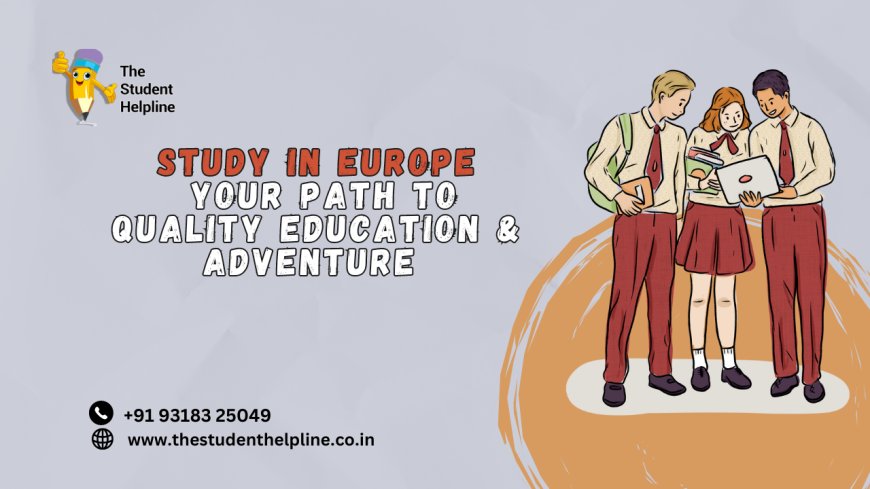 Study in Europe: Your Path to Quality Education & Adventure