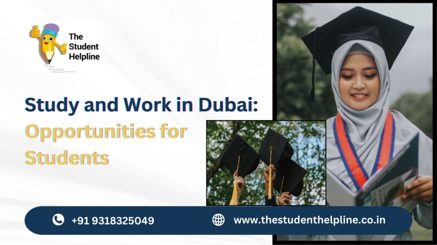 Study and Work in Dubai: Opportunities for Students