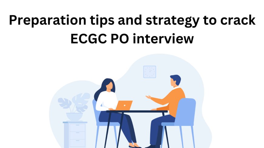 Preparation tips and strategy to crack ECGC PO interview