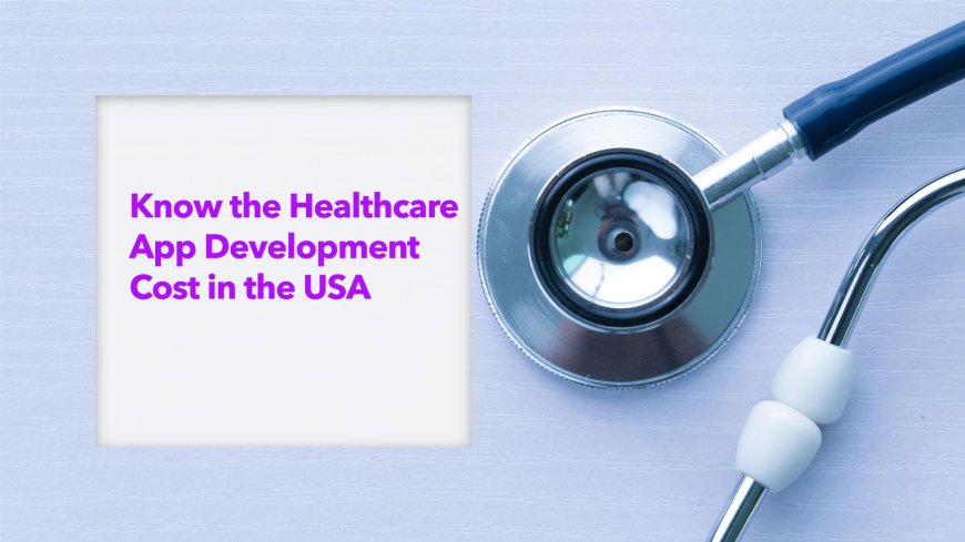 Know the Healthcare App Development Cost in the USA