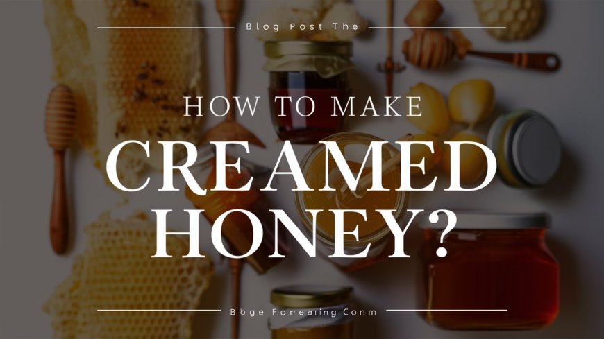 How To Make Creamed Honey?