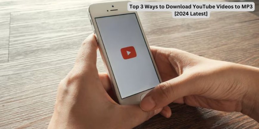 Top 3 Ways to Download YouTube Videos to MP3