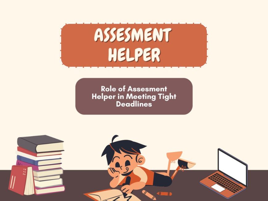 Role of Assesment Helper in Meeting Tight Deadlines