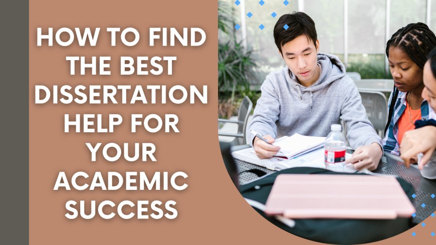 How to Find the Best Dissertation Help for Your Academic Success