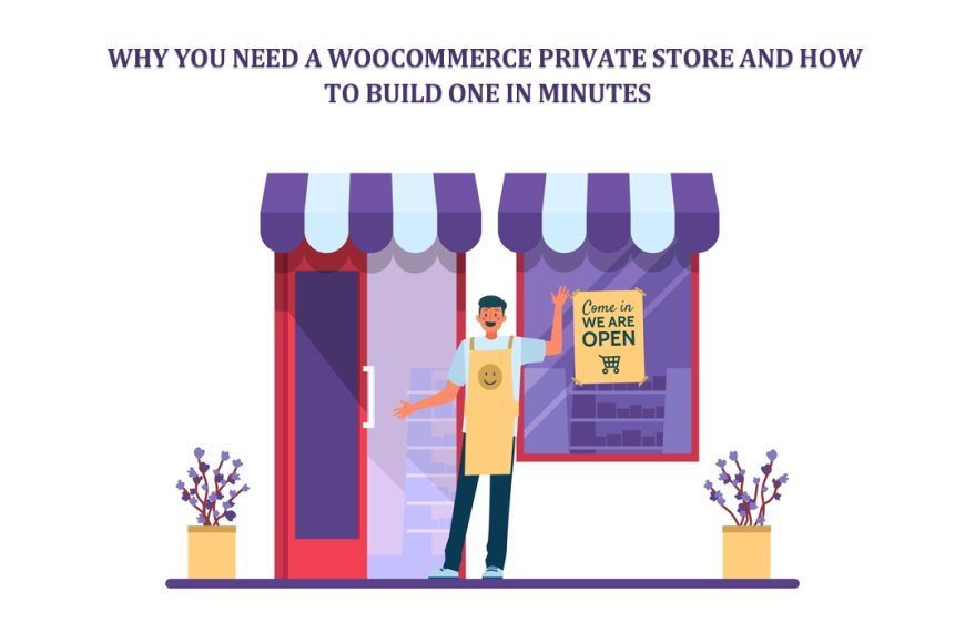 Why You Need a WooCommerce Private Store and How to Build One in Minutes