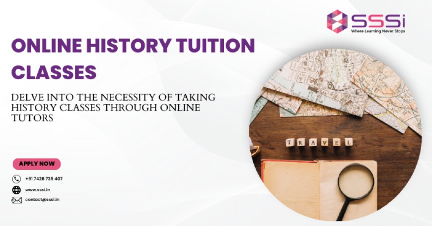 Delve into the Necessity of Taking History Classes  Through Online Tutors