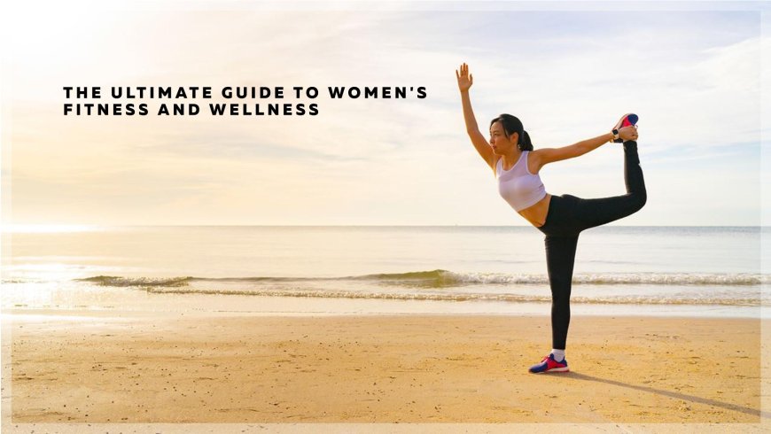 The Ultimate Guide to Women’s Fitness & Wellness