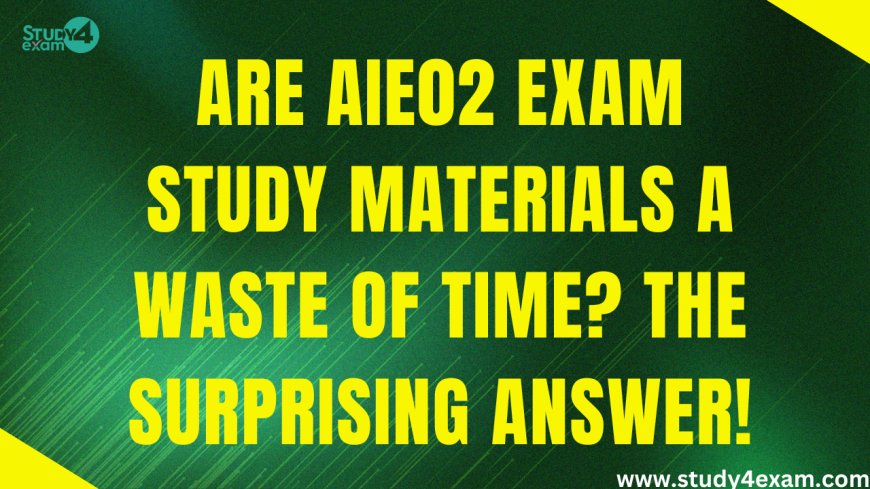 Are AIE02 Exam Study Materials a Waste of Time? The Surprising Answer