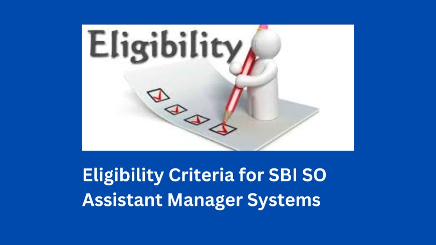 Eligibility Criteria for SBI SO Assistant Manager Systems: Educational and Professional Requirements