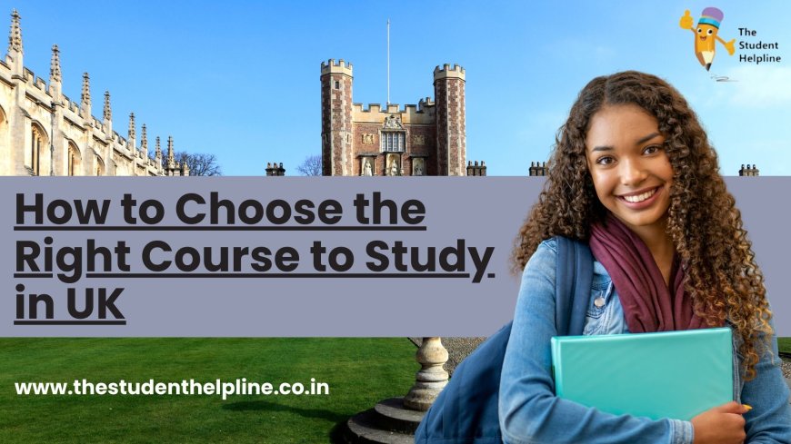 How to Choose the Right Course to Study in UK