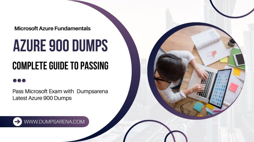 Dumpsarena Azure 900 Dumps: Simplify Exam Prep