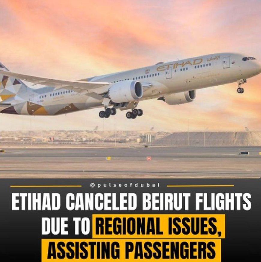 Etihad Airways canceled flights EY535 and EY538 between Abu Dhabi and Beirut due to regional developments.