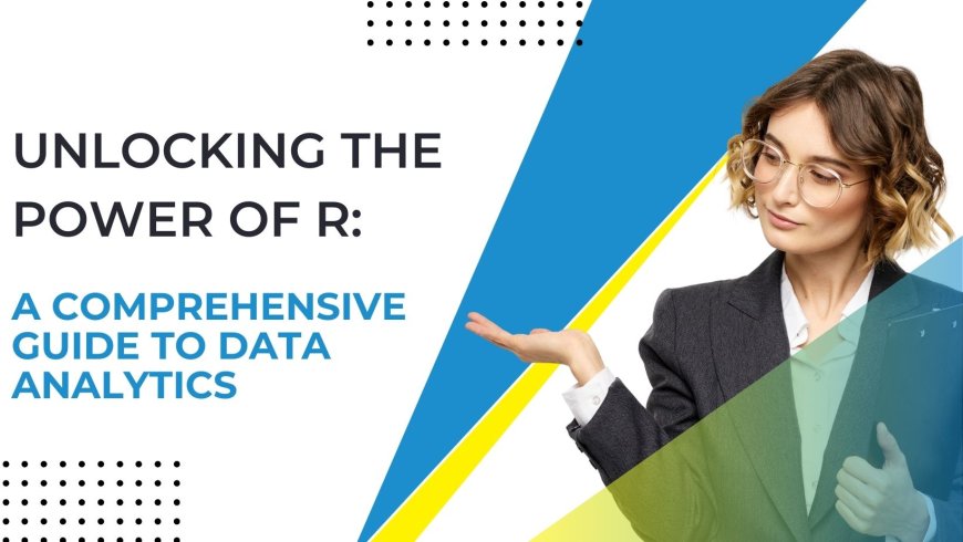 Unlocking the Power of R: A Comprehensive Guide to Data Analytics