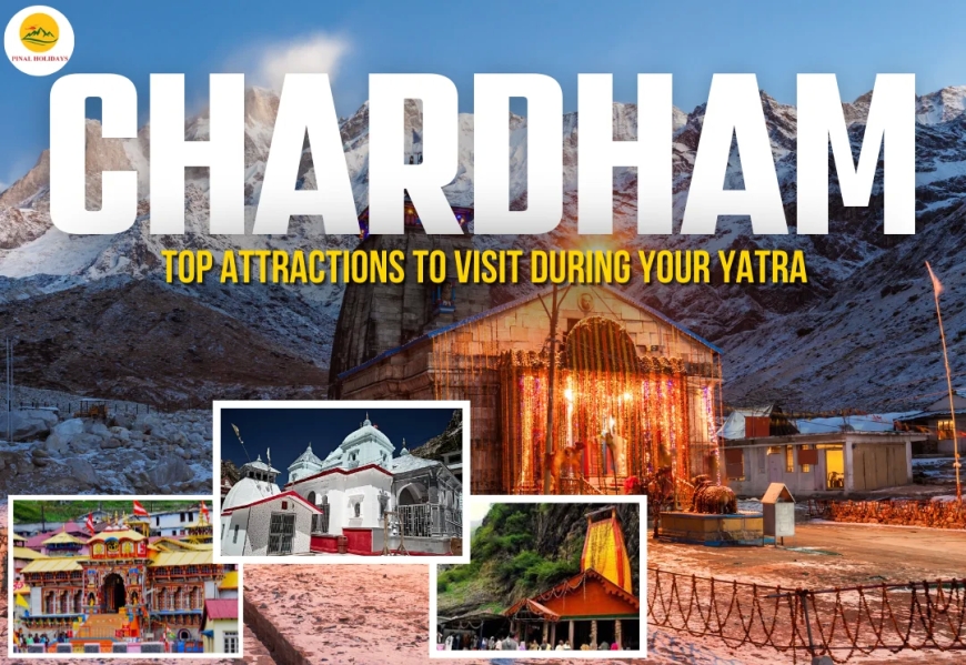 Top Attractions to Visit During Your Chardham Yatra