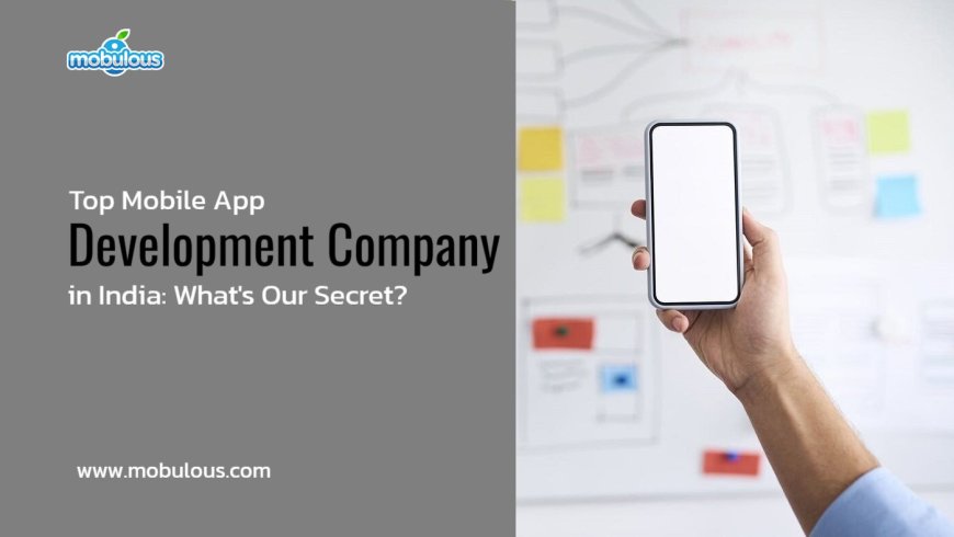 Top Mobile App Development Company in India: What's Our Secret?