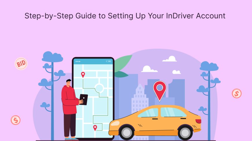 Step-by-Step Guide to Setting Up Your InDriver Account